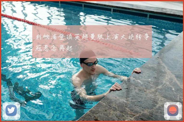 利物浦登顶英超曼联上演大逆转争冠悬念再起