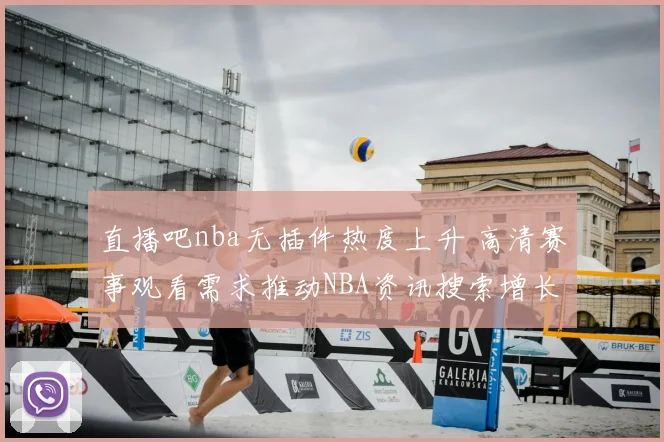 直播吧nba无插件热度上升 高清赛事观看需求推动NBA资讯搜索增长