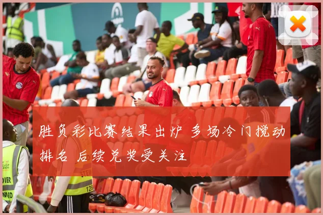 胜负彩比赛结果出炉 多场冷门搅动排名 后续兑奖受关注