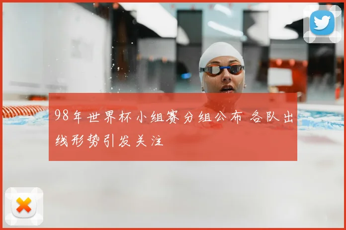 98年世界杯小组赛分组公布 各队出线形势引发关注