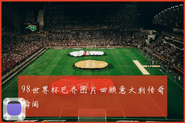 98世界杯巴乔图片回顾意大利传奇瞬间